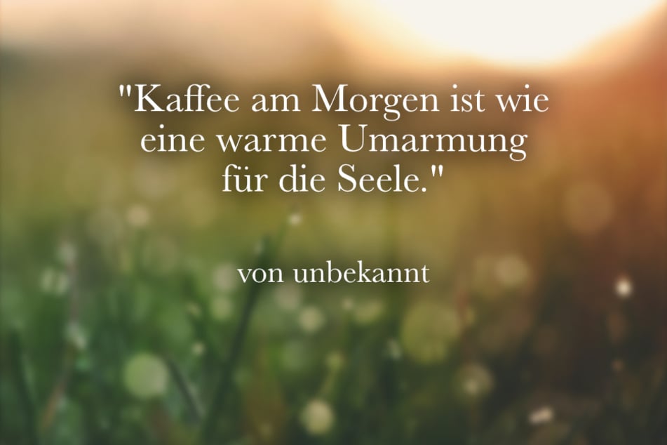 Kaffee am Morgen ist wie eine warme Umarmung für die Seele.