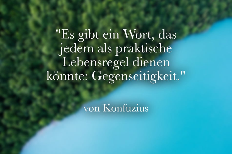 "Es gibt ein Wort, das jedem als praktische Lebensregel dienen könnte: Gegenseitigkeit."