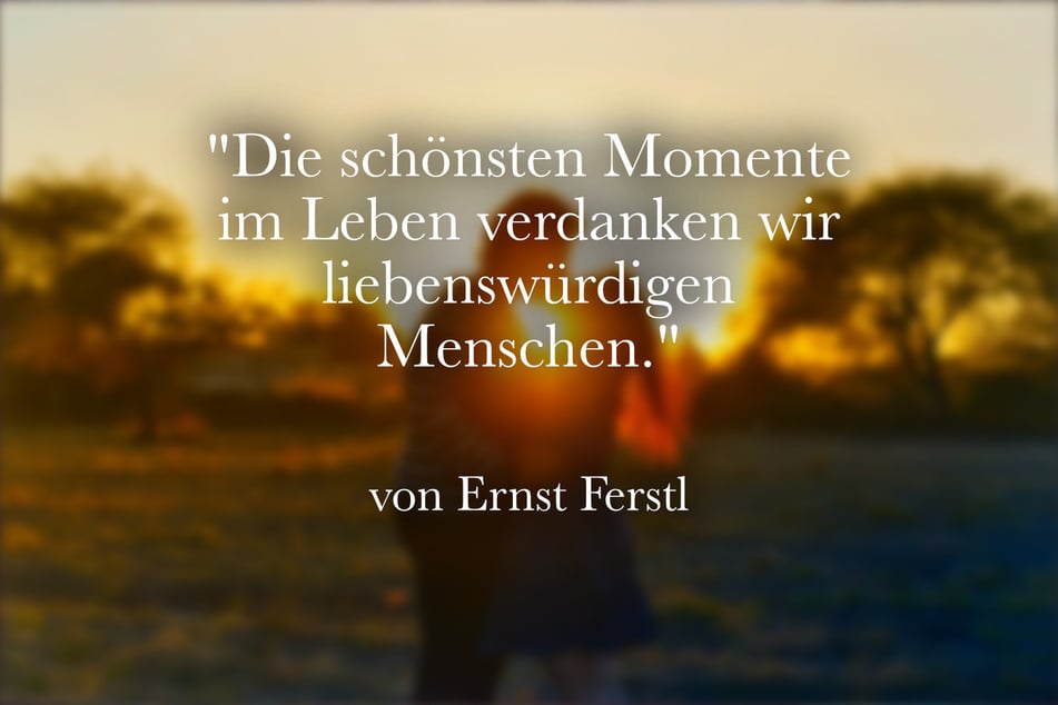 Ein schönes Zitat von Ernst Ferstl lautet: "Die schönsten Momente im Leben verdanken wir liebenswürdigen Menschen."