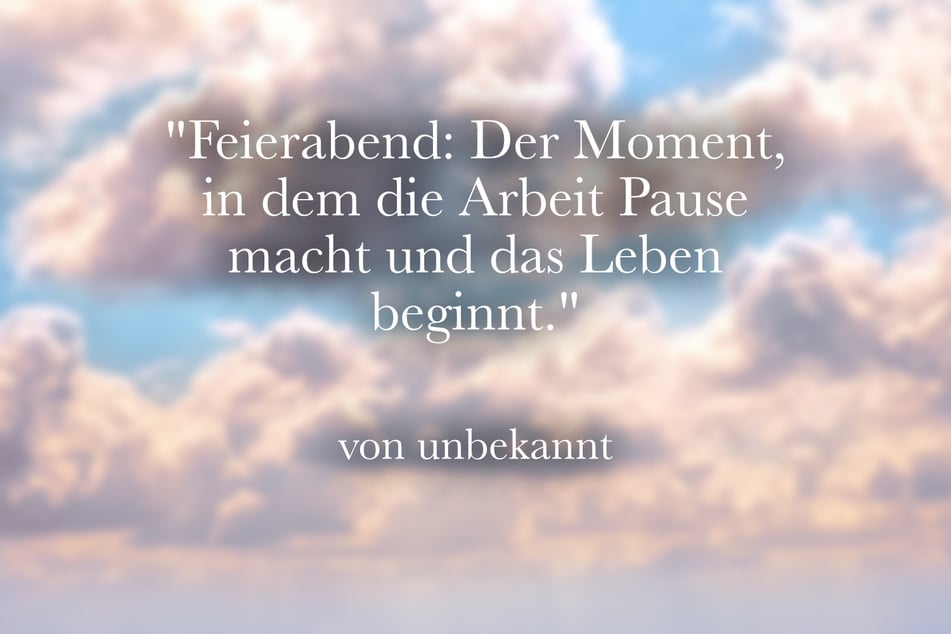 "Feierabend: Der Moment, in dem die Arbeit Pause macht und das Leben beginnt."