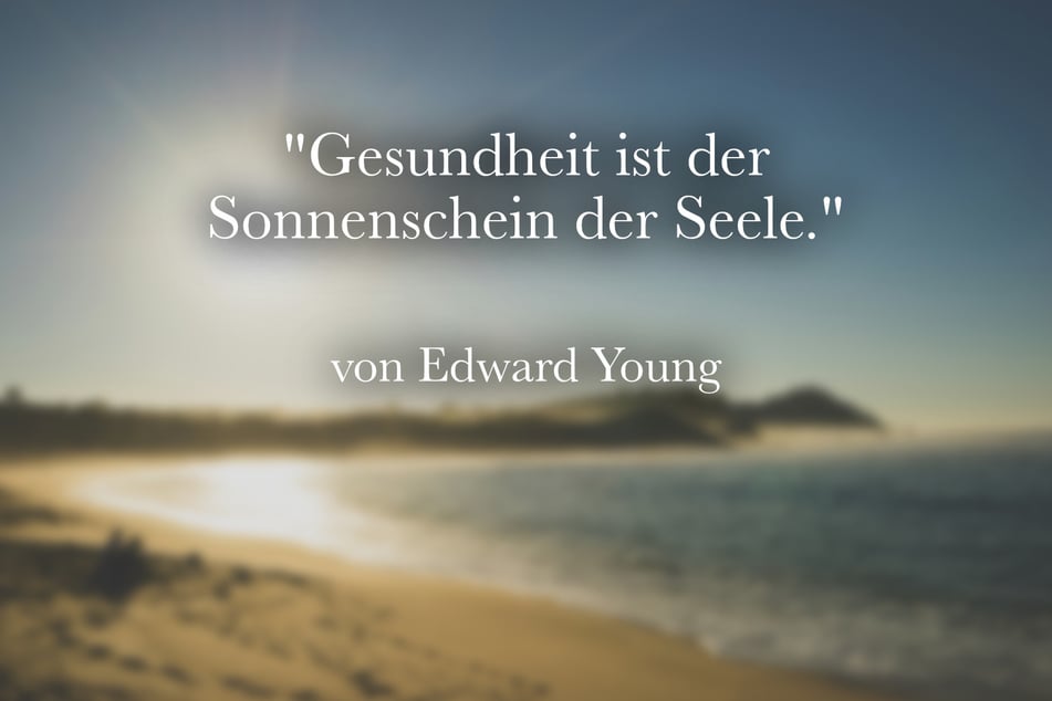 Ein gutes Zitat zum Thema Gesundheit ist das von Edward Young: "Gesundheit ist der Sonnenschein der Seele."