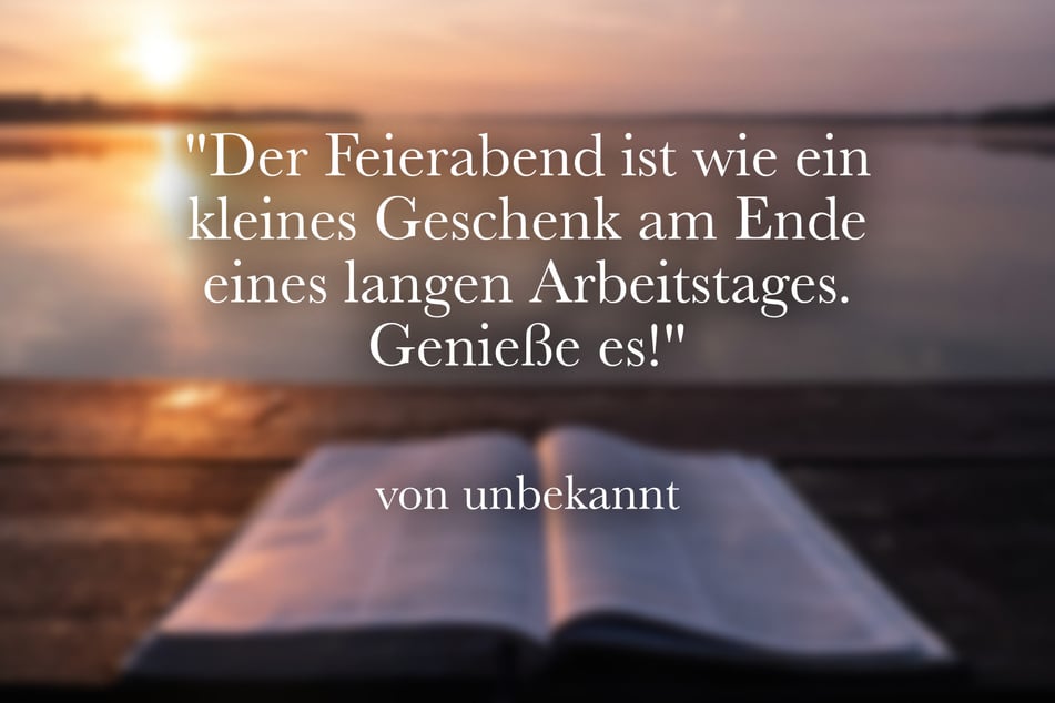 "Der Feierabend ist wie ein kleines Geschenk am Ende eines langen Arbeitstages. Genieße es!"