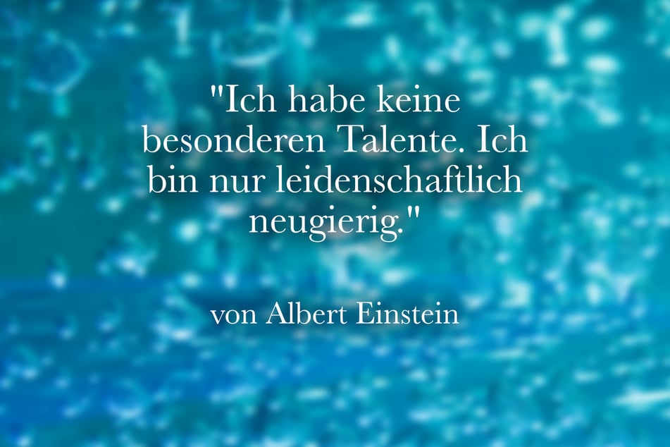 Albert Einstein über sich selbst: "Ich habe keine besonderen Talente. Ich bin nur leidenschaftlich neugierig."