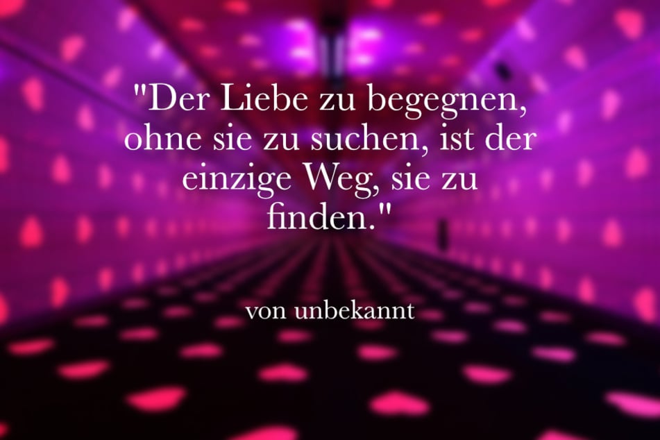 Der Liebe zu begegnen, ohne sie zu suchen, ist der einzige Weg, sie zu finden.