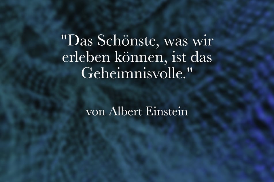 Albert Einstein meinte: "Das Schönste, was wir erleben können, ist das Geheimnisvolle."