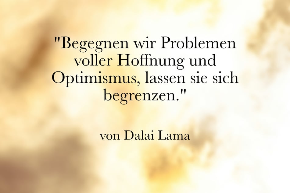 Der Dalai Lama drückt mit diesem Spruch die Wichtigkeit von Hoffnung aus.