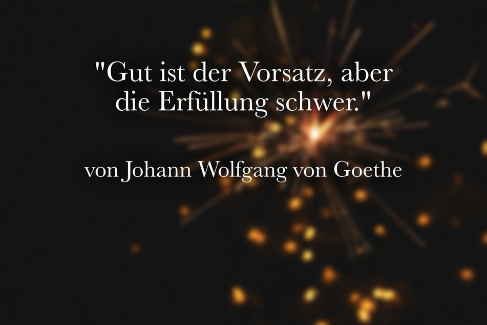Johann Wolfgang von Goethe stellte fest: "Gut ist der Vorsatz, aber die Erfüllung schwer."