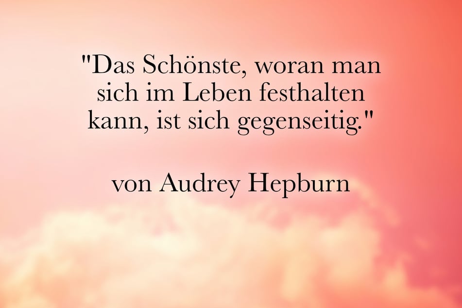 Audrey Hepburn meinte: "Das Schönste, woran man sich im Leben festhalten kann, ist sich gegenseitig."