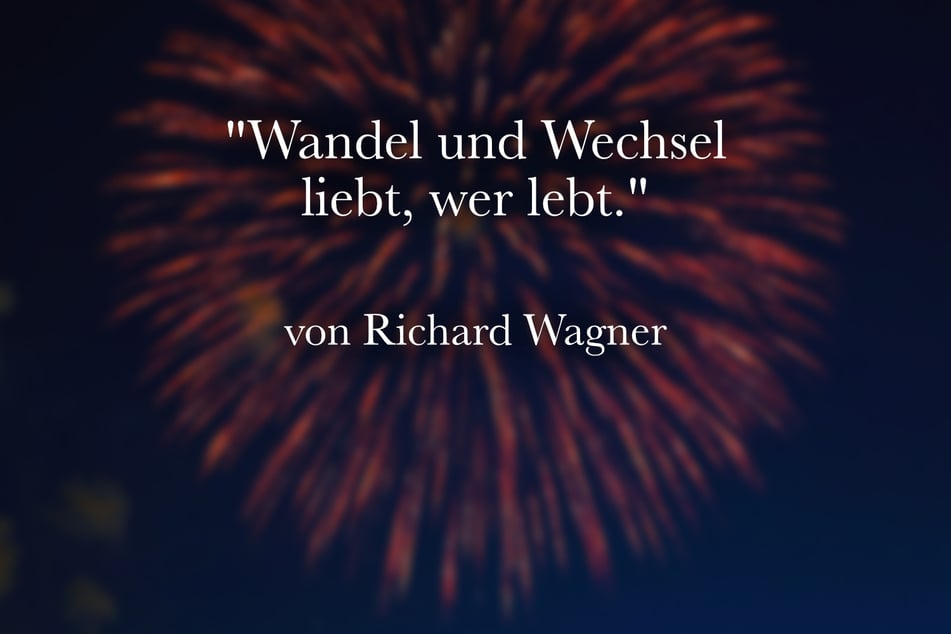 Zu Silvester passt der Spruch von Richard Wagner: "Wandel und Wechsel liebt, wer lebt."