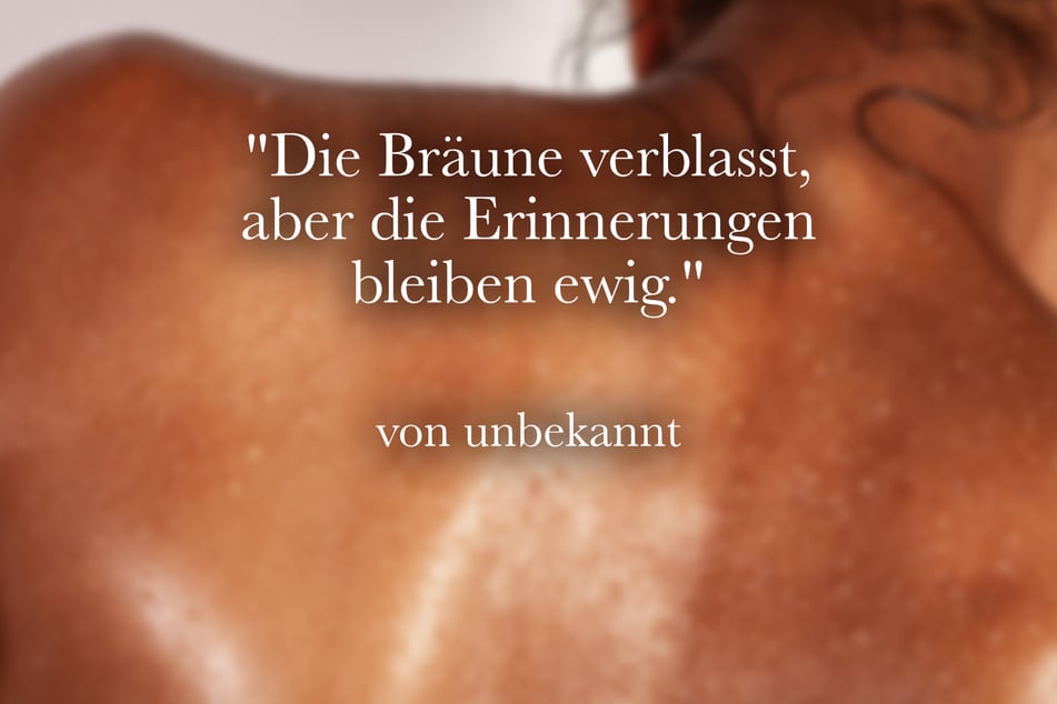 "Die Bräune verblasst, aber die Erinnerungen bleiben ewig."