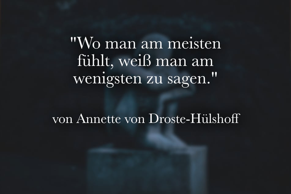 Annette von Droste-Hülshoff formulierte treffend: "Wo man am meisten fühlt, weiß man am wenigsten zu sagen."