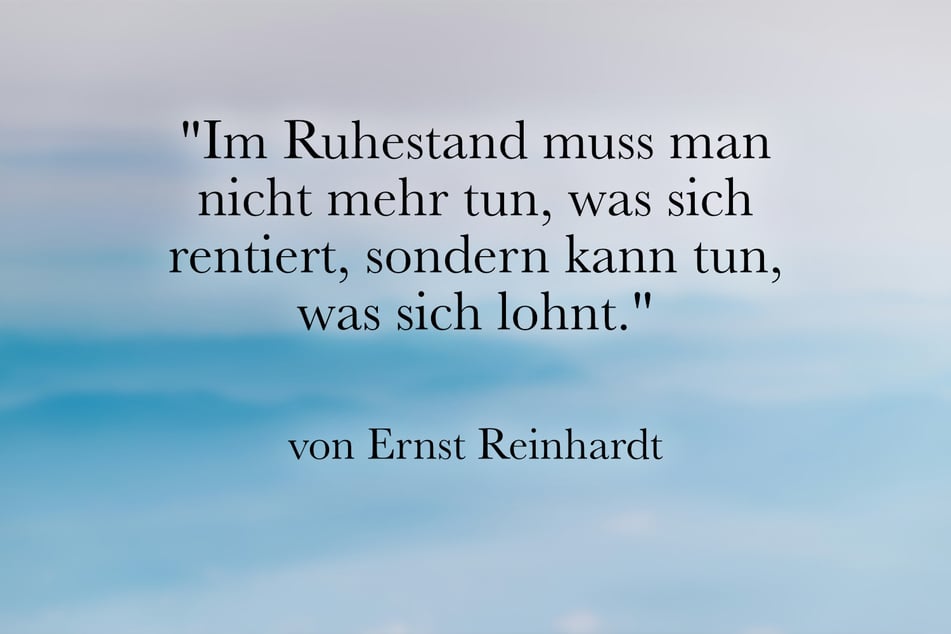 Ein schöner Spruch zur Rente von Ernst Reinhardt.