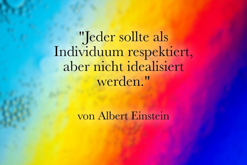 Albert Einstein betonte: "Jeder sollte als Individuum respektiert, aber nicht idealisiert werden."