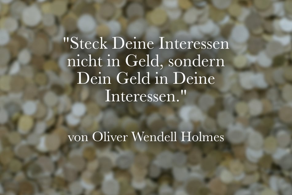 "Steck Deine Interessen nicht in Geld, sondern Dein Geld in Deine Interessen."