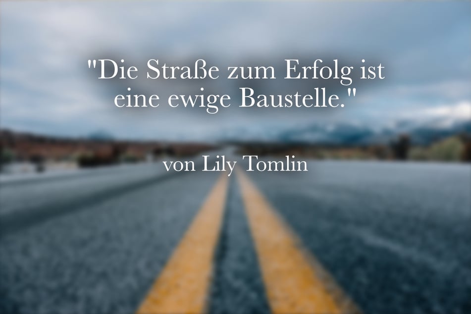 Über Erfolg sagte Lily Tomlin: "Die Straße zum Erfolg ist eine ewige Baustelle."