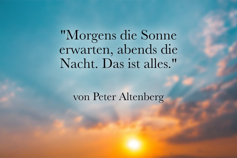 Ein guter Spruch zum Nachdenken ist der von Peter Altenberg.