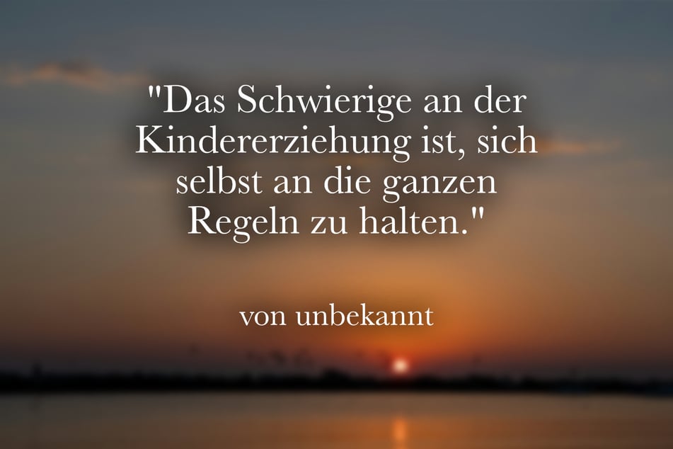 "Das Schwierige an der Kindererziehung ist, sich selbst an die ganzen Regeln zu halten."