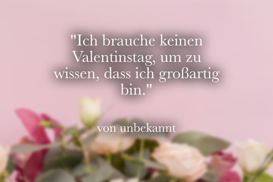 "Ich brauche keinen Valentinstag, um zu wissen, dass ich großartig bin."