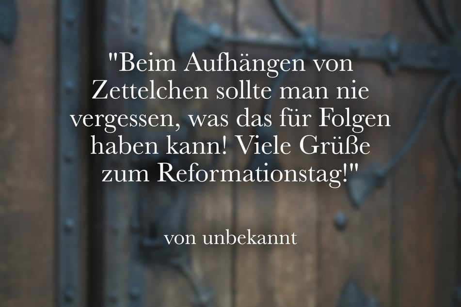 Beim Aufhängen von Zettelchen sollte man nie vergessen, was das für Folgen haben kann! Viele Grüße zum Reformationstag!