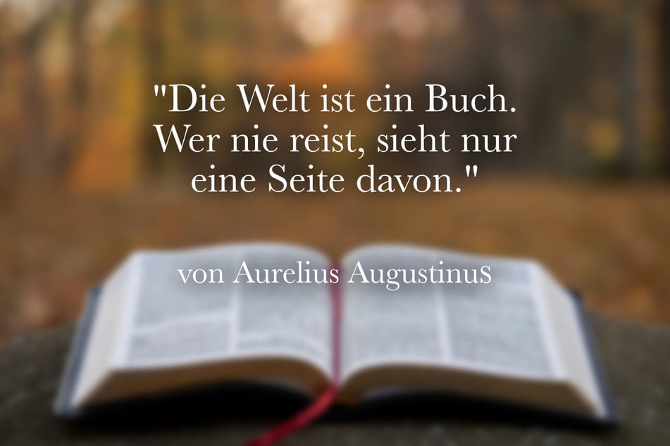 Aurelius Augustinus meinte: "Die Welt ist ein Buch. Wer nie reist, sieht nur eine Seite davon."