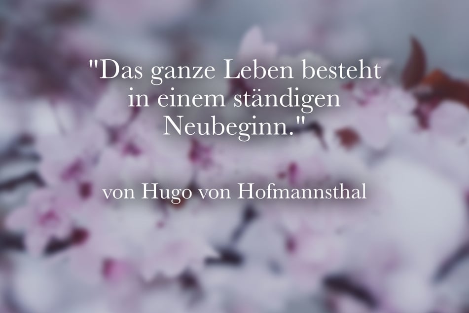 Dieser schöne Spruch zum Neuanfang stammt von Hugo von Hofmannsthal.