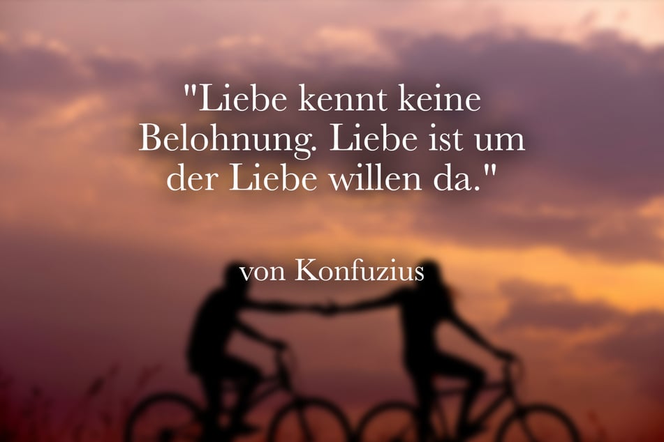 Über die Liebe sagte Konfuzius: "Liebe kennt keine Belohnung. Liebe ist um der Liebe willen da."