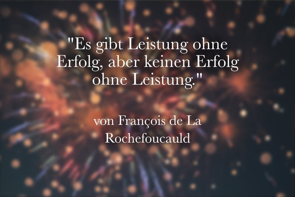 Zum Thema Erfolg meinte François de La Rochefoucauld einst: "Es gibt Leistung ohne Erfolg, aber keinen Erfolg ohne Leistung."