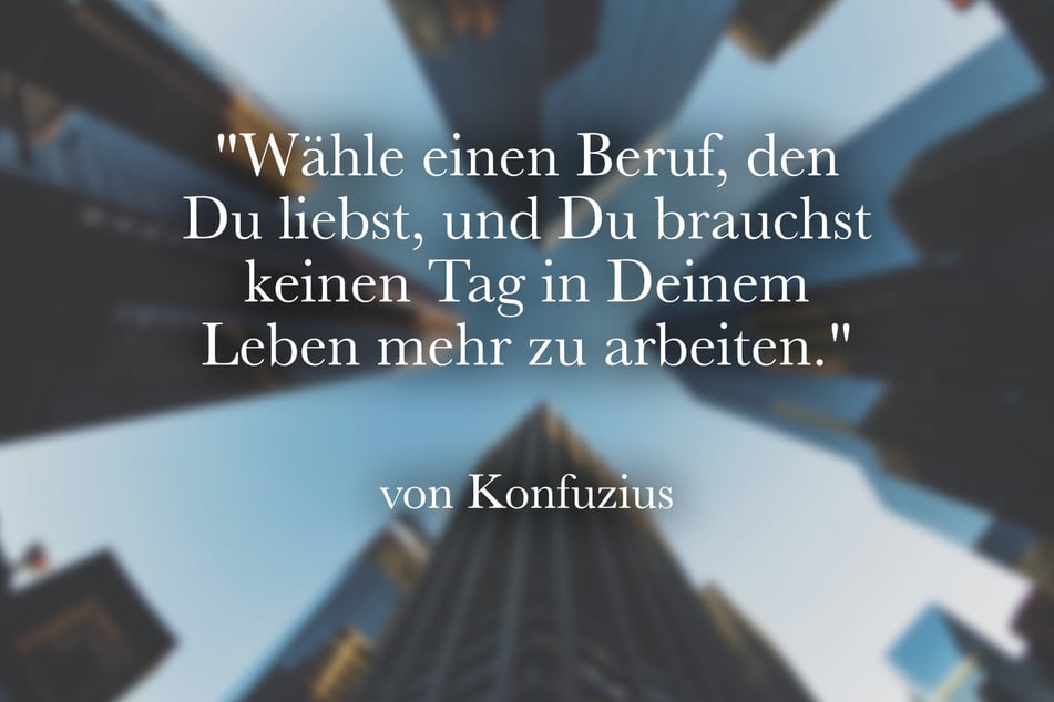 Dieser Spruch von Konfuzius soll zum Nachdenken über die Berufswahl anregen.