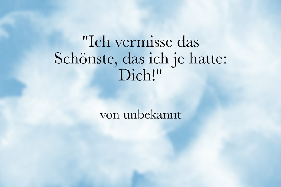 Ein kurzer Spruch über das Vermissen sagt mehr als Tausend Worte.