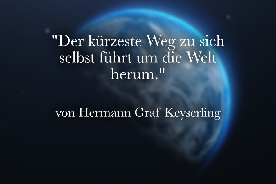Hermann Graf Keyserling meinte: "Der kürzeste Weg zu sich selbst führt um die Welt herum."
