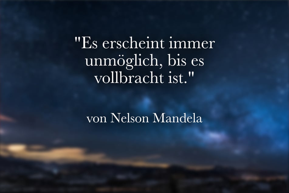 Ein schöner Motivationsspruch von Nelson Mandela ist: "Es erscheint immer unmöglich, bis es vollbracht ist."