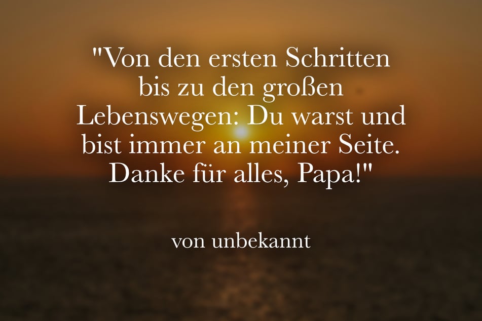 Von den ersten Schritten bis zu den großen Lebenswegen: Du warst und bist immer an meiner Seite. Danke für alles, Papa!