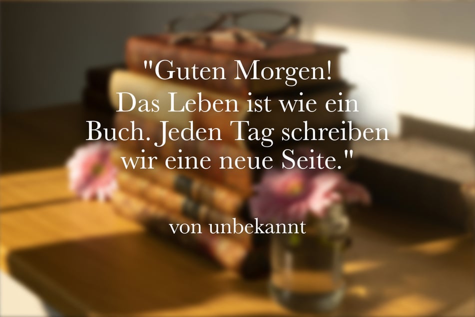 Guten Morgen! Das Leben ist wie ein Buch. Jeden Tag schreiben wir eine neue Seite.