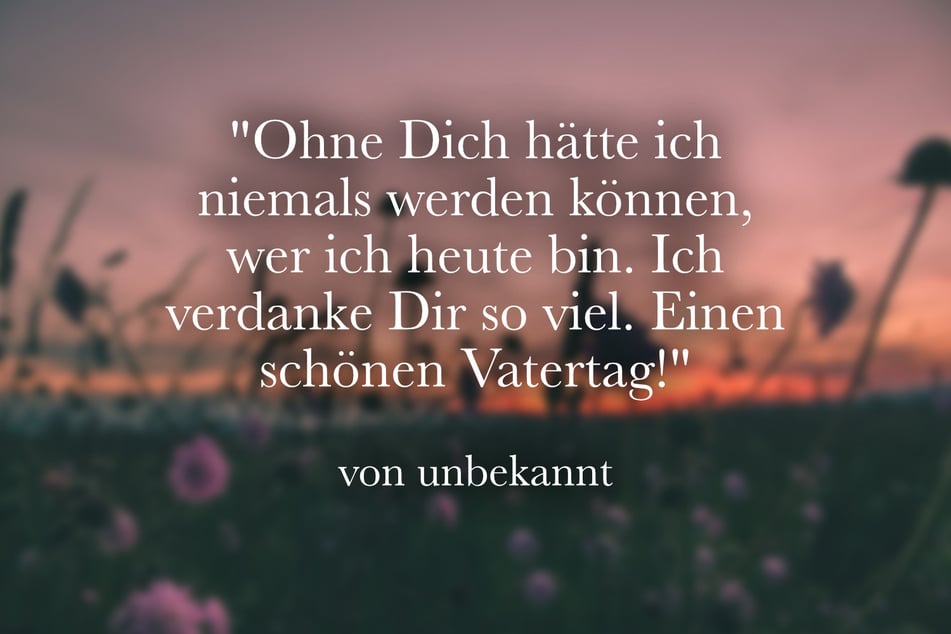 Ohne Dich hätte ich niemals werden können, wer ich heute bin. Ich verdanke Dir so viel. Einen schönen Vatertag!