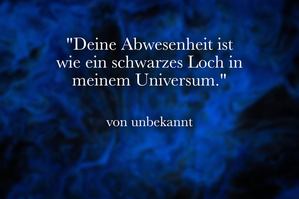 Die Sehnsucht nach einem geliebten Menschen bringt dieser Spruch bestens zum Ausdruck.