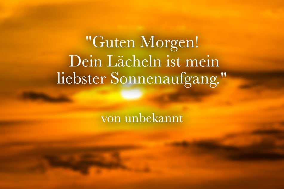 Guten Morgen! Dein Lächeln ist mein liebster Sonnenaufgang.