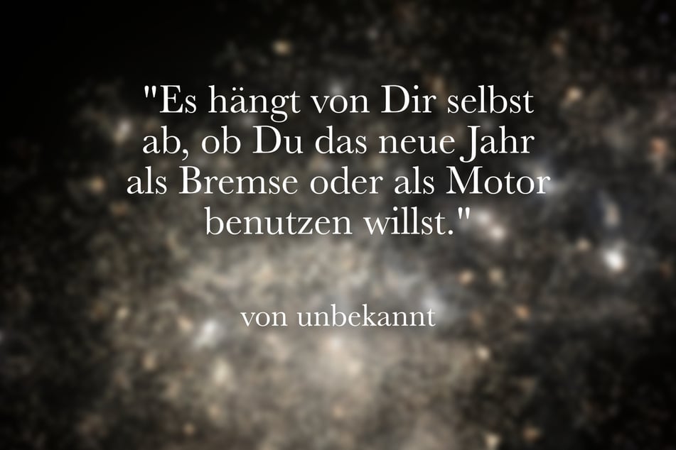 Es hängt von Dir selbst ab, ob Du das neue Jahr als Bremse oder als Motor benutzen willst.