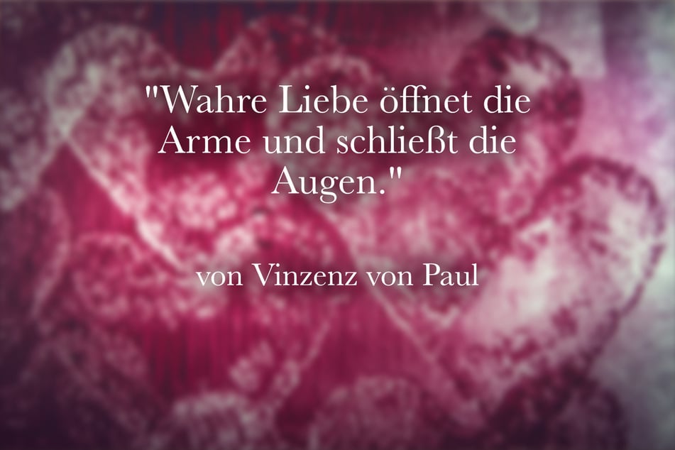 Über die Liebe sagte Vinzenz von Paul: "Wahre Liebe öffnet die Arme und schließt die Augen."