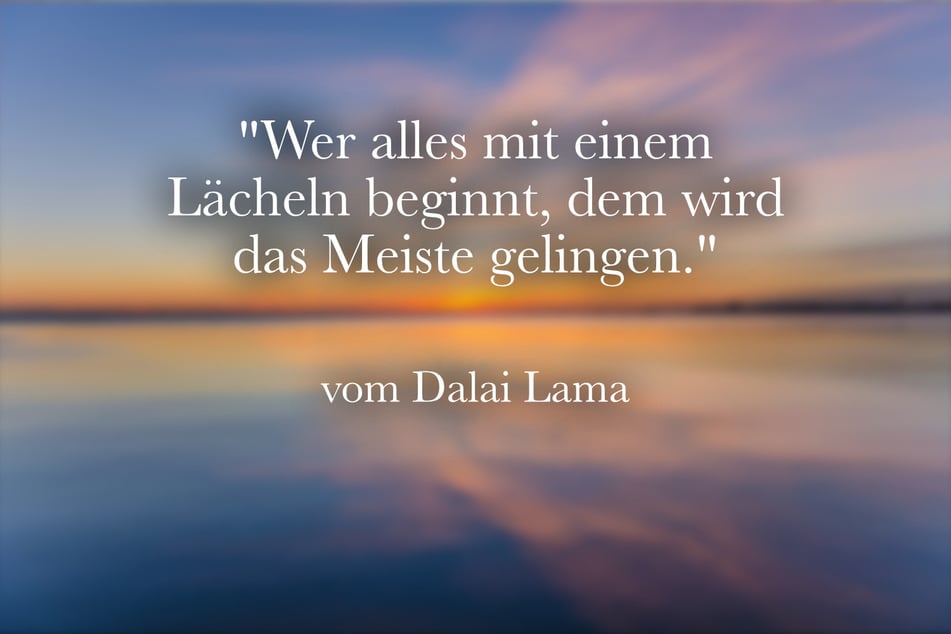 Ein schöner Spruch zum Morgen ist der vom Dalai Lama: "Wer alles mit einem Lächeln beginnt, dem wird das Meiste gelingen."