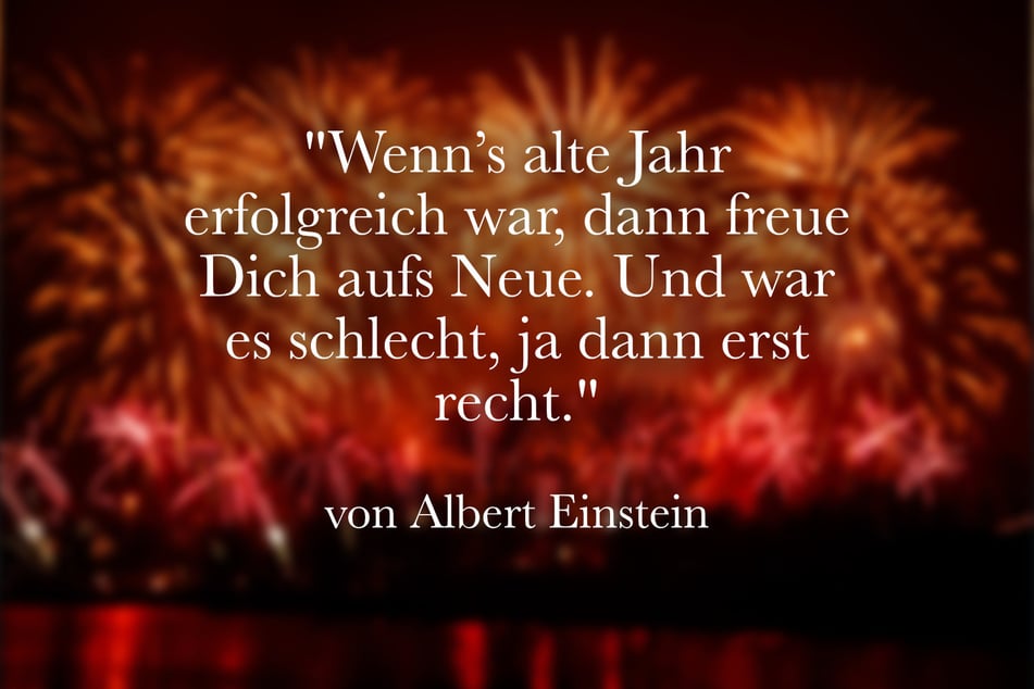 Mit diesem Spruch von Albert Einstein kann man den Jahreswechsel begehen.