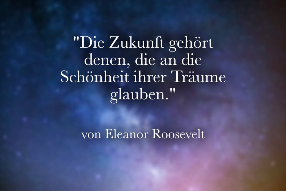 Zur Jugendweihe passt das schöne Zitat von Eleanor Roosevelt: "Die Zukunft gehört denen, die an die Schönheit ihrer Träume glauben."