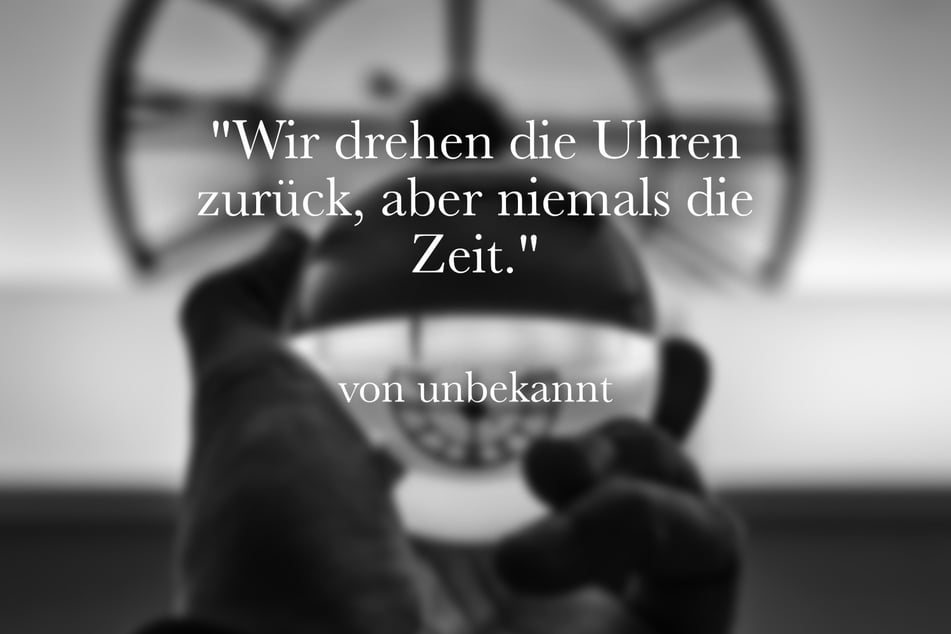 Ein Spruch zum Nachdenken ist: "Wir drehen die Uhren zurück, aber niemals die Zeit."
