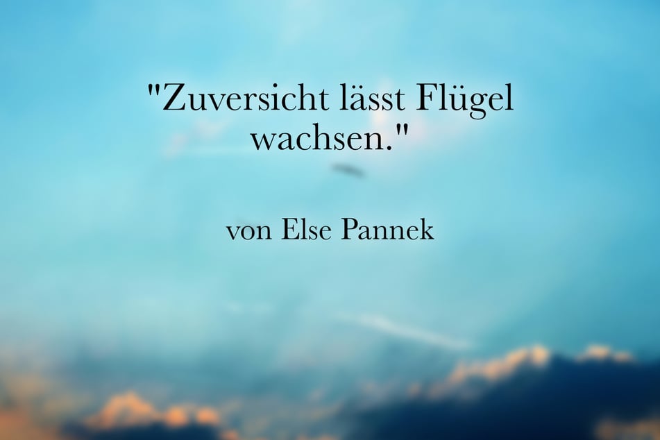 Ein kurzes Zitat über Hoffnung stammt von Else Pannek: "Zuversicht lässt Flügel wachsen."