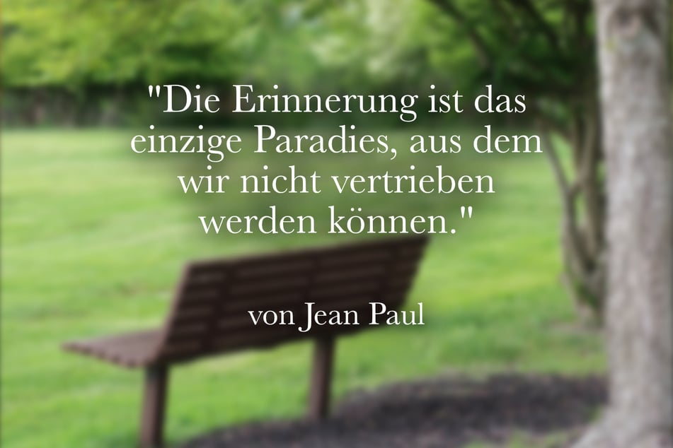 Von Jean Paul stammt der Trauerspruch: "Die Erinnerung ist das einzige Paradies, aus dem wir nicht vertrieben werden können."