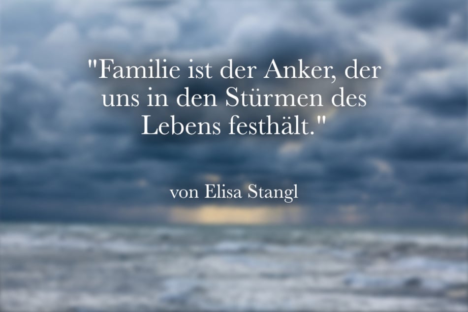 Elisa Stangl sagte einst: "Familie ist der Anker, der uns in den Stürmen des Lebens festhält."