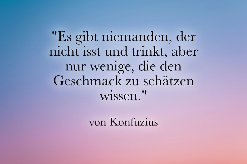 Ein zutreffendes Zitat von Konfuzius zum Thema Essen und Trinken.