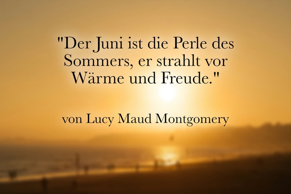 Lucy Maud Montgomery meinte: "Der Juni ist die Perle des Sommers, er strahlt vor Wärme und Freude."