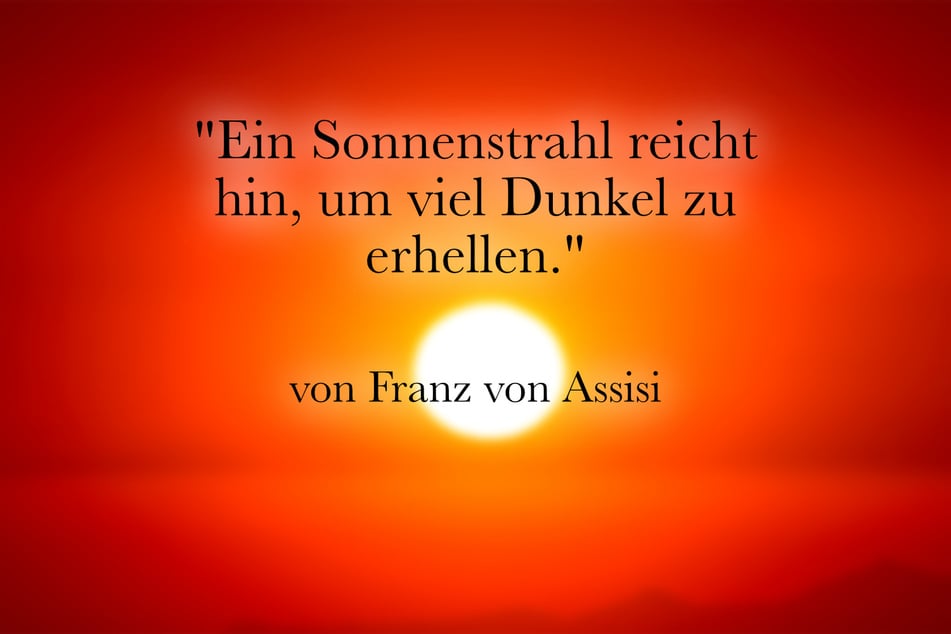 Über die Sonne sagte Franz von Assisi: "Ein Sonnenstrahl reicht hin, um viel Dunkel zu erhellen."